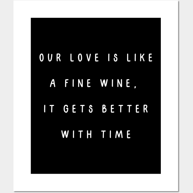 Our love is like a fine wine, it gets better with time. Valentine, Couple Wall Art by Project Charlie